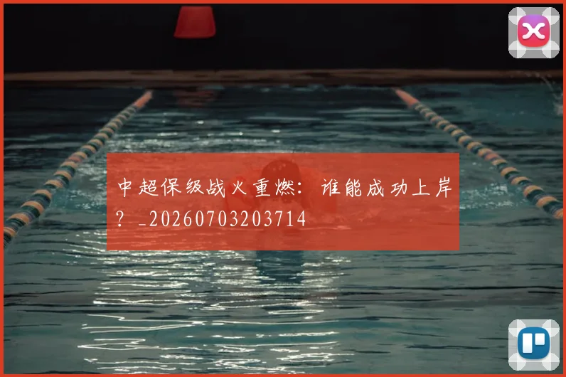 中超保级战火重燃：谁能成功上岸？_20260703203714