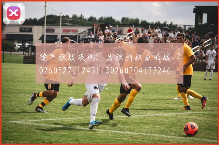德甲欧战表现：为欧洲积分而战_20260527112431_20260704173246