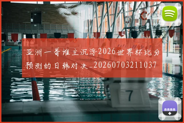 亚洲一哥谁主沉浮2026世界杯比分预测的日韩对决_20260703211037