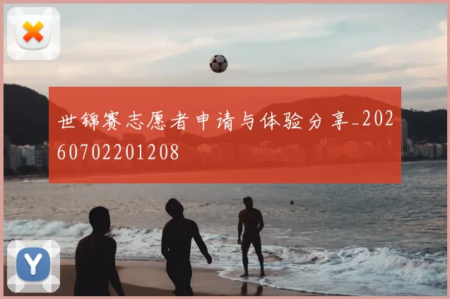 世锦赛志愿者申请与体验分享_20260702201208