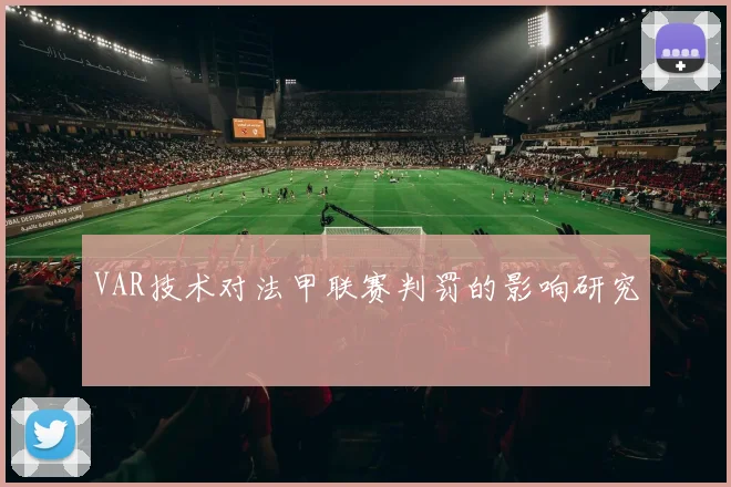 VAR技术对法甲联赛判罚的影响研究